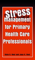 K Rout, K Rout, Ush R Rout, Usha R Rout, Jaya K. Rout, Usha R. Rout - Stress Management for Primary Health Care Professionals