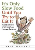 Bill Heavey - It''s Only Slow Food Until You Try to Eat It