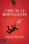 Carlos Mraida - Libre de la Manipulacion: Como Desatarse de Relaciones Abusivas = Free of Manipulation