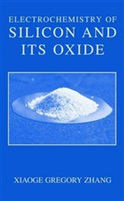 Xiaoge Gregory Zhang - Electrochemistry of Silicon and Its Oxide