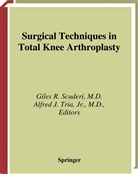 J   Jr Tria, J  Jr Tria, Gile R Scuderi, Giles R Scuderi, Giles R. Scuderi, Alfred J. Tria - Surgical Techniques in Total Knee Arthroplasty