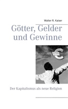 Walter R Kaiser, Walter R. Kaiser - Götter, Gelder und Gewinne