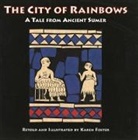 Karen Foster, Karen Polinger Foster, Karen Polinger Foster, Karen Polinger Foster - City of Rainbows: A Tale from Ancient Sumer
