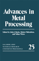 JOHN BURKE, John J Burke, John J. Burke, Rober Mehrabian, Robert Mehrabian, Volker Weiß... - Advances in Metal Processing