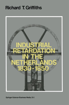 Richard Griffiths - Industrial Retardation in the Netherlands 1830-1850