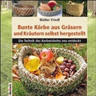 Walter Friedl - Bunte Körbe aus Gräsern und Kräutern