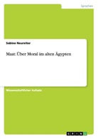 Sabine Neureiter - Maat: Über Moral im alten Ägypten