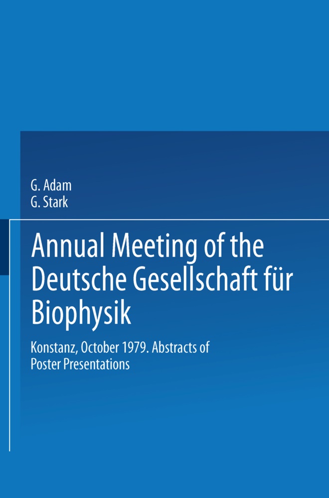 Adam, G Adam, G. Adam, Stark, G. Stark, … - Annual Meeting of the Deutsche Gesellschaft für Biophysik Konstanz, October 1979. Abstracts of Poster Presentations