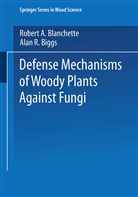 Rober A Blanchette, Robert A Blanchette, Alan Biggs, Alan R. Biggs, Robert Blanchette, Robert A. Blanchette... - Defense Mechanisms of Woody Plants Against Fungi