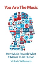 Victoria Williamson - You Are the Music: How Music Reveals What it Means to be Human