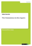 Sabine Neureiter - Über Schamanismus im Alten Ägypten
