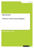Sabine Neureiter - Nofretete und die Amarna-Religion
