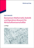 Gert Heinrich, Gert (Prof. Dr.) Heinrich - Basiswissen Mathematik, Statistik und Operations Research für Wirtschaftswissenschaftler