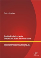 Thilo Ketschau, Thilo J Ketschau, Thilo J. Ketschau - Gedächtnisbasierte Objektlokation im Umraum: Kognitionspsychologisches Experiment zur Untersuchung von Desorientierungseffekten