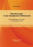 Franziska Koch - Raumkonzepte in der Schedelschen Weltchronik: Die Darstellungen der Länder in Text, Bild und Karte