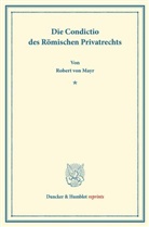 Robert Von Mayr - Die Condictio des Römischen Privatrechts.