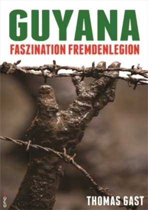 Thomas Gast, Epe Edition e K, Epee Edition e K, Epe Edition e. K. - Guyana - Faszination Fremdenlegion