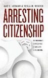 Amy E. Lerman, Amy E. Weaver Lerman, Vesla M. Weaver - Arresting Citizenship