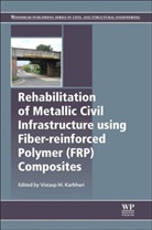 Vistasp M. Karbhari, Vistasp M. (EDT) Karbhari, Vistaspm. Karbhari, V. M. Karbhari, Vistasp M Karbhari, Vistasp M. Karbhari... - Rehabilitation of Metallic Civil Infrastructure Using Fiber