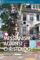 J Perkinson, J. Perkinson, James W. Perkinson - Messianism Against Christology