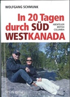 Wolfgang Schmunk, Klaudia Schmunk, Wolfgang Schmunk - In 20 Tagen durch Südwestkanada