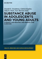 Donald E. Greydanus, Gabrie Kaplan, Gabriel Kaplan, Joav Merrick, Dilip R Patel, Dilip R. Patel... - Substance Abuse in Adolescents and Young Adults