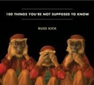 Russ Kick, Russ Kick - 100 Things You''re Not Supposed to Know