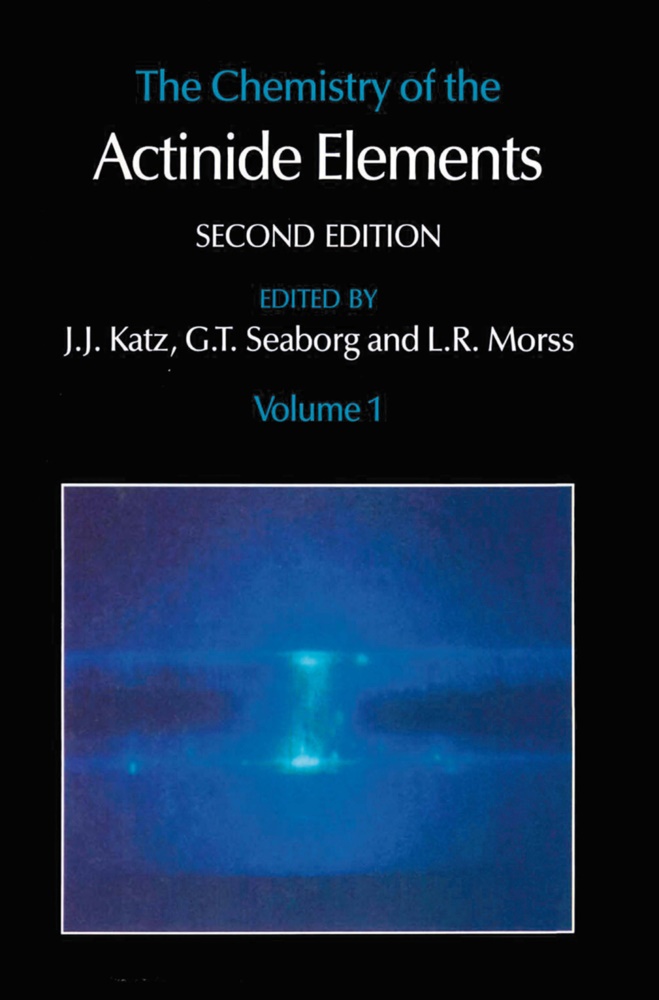 J Katz, J J Katz, J. J. Katz, J.J. Katz, L R Morss, … - The Chemistry of the Actinide Elements Volume 1