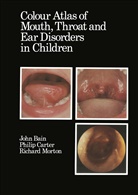 A Morton, R A Morton, D. J. Bain, D.J. Bain, Philip Carter, R. A. Morton... - Colour Atlas of Mouth, Throat and Ear Disorders in Children