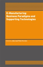 Joã José Pinto Ferreira, João José Pinto Ferreira, João José Pinto Ferreira - E-Manufacturing: Business Paradigms and Supporting Technologies
