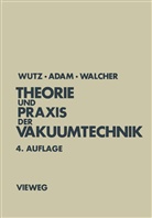 Hermann Adam, Wilhelm Walcher, Ma Wutz, Max Wutz - Theorie und Praxis der Vakuumtechnik