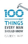 Gareth May, May Gareth - 100 Things Every Man Should Know