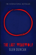 Glen Duncan - The Last Werewolf