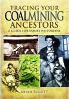 Brian Elliott, Brian A. Elliott - Tracing Your Coalmining Ancestors