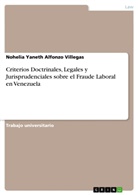 Nohelia Yaneth Alfonzo Villegas - Criterios Doctrinales, Legales y Jurisprudenciales sobre el Fraude Laboral en Venezuela