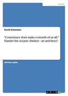 David Schumann - "Conscience does make cowards of us all." Hamlet the sceptic thinker - an anti-hero?