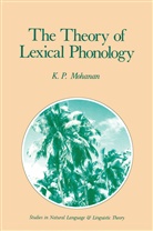 K P Mohanan, K. P. Mohanan, K.P. Mohanan, Karuvannur Puthanveettil Mohanan - The Theory of Lexical Phonology