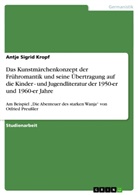 Antje Sigrid Kropf - Das Kunstmärchenkonzept der Frühromantik und seine Übertragung auf die Kinder - und Jugendliteratur der 1950-er und 1960-er Jahre