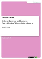 Christian Fischer - Äolische Prozesse und Formen - Desertifikation, Wüsten, Dünenformen