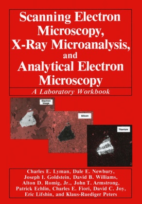 John Armstrong, Patrick Echlin, Charles Fiori, Joseph Goldstein, David C. Joy, … - Scanning Electron Microscopy, X-Ray Microanalysis, and Analytical Electron Microscopy A Laboratory Workbook
