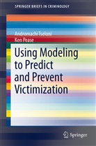 Ke Pease, Ken Pease, Andromachi Tseloni - Using Modeling to Predict and Prevent Victimization