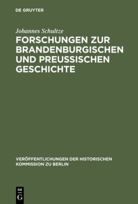 Johannes Schultze - Forschungen zur brandenburgischen und preussischen Geschichte - Ausgewählte Aufsätze