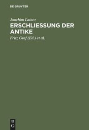 Joachim Latacz, Fritz Graf, Arbogast Schmitt, Jürgen von Ungern-Sternberg, Jürge von Ungern-Sternberg, … - Erschliessung der Antike Kleine Schriften zur Literatur der Griechen und Römer