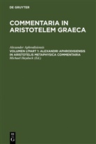 Alexander Aphrodisiensis, Alexander Aphrodisiensis, Alexander von Aphrodisias, Alexander Aphrodisiensis, Michae Hayduck, Michael Hayduck - Commentaria in Aristotelem Graeca - Volumen I: Alexandri Aphrodisiensis in Aristotelis metaphysica commentaria