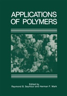 Herman F. Mark, Raymon Seymour, Raymond Seymour, Raymond B. Seymour - Applications of Polymers