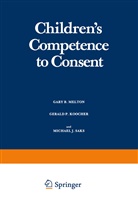 Gary B. Melton, Michael J Saks, Gerald P. Koocher, Gary B. Melton, Michael J. Saks, Geral P Koocher... - Children's Competence to Consent