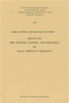 J Force, J E Force, J. E. Force, J.E. Force, James E. Force, R H Popkin... - Essays on the Context, Nature, and Influence of Isaac Newton's Theology