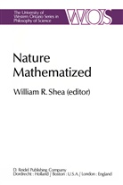 R Shea, W R Shea, W. R. Shea, W.R. Shea, William R. Shea - Nature Mathematized