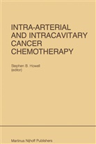 Stephe B Howell, Stephen B Howell, Stephen B. Howell, Stephen B. Howell - Intra-Arterial and Intracavitary Cancer Chemotherapy