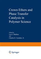 Charles E. Carraher, Lo Mathias, Lon Mathias, Lon J. Mathias - Crown Ethers and Phase Transfer Catalysis in Polymer Science